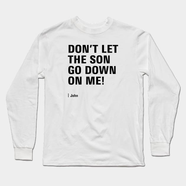 Don't let the Son go down on me - Christian gift Long Sleeve T-Shirt by JustOneWord